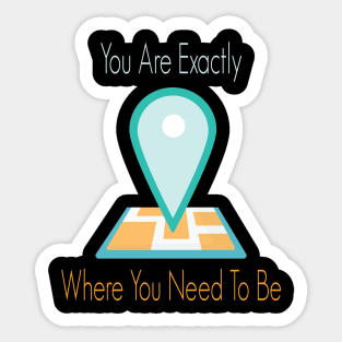 You Are Exactly Where You Need To Be Sticker